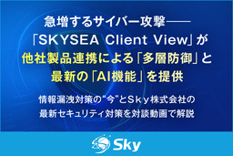 急増するサイバー攻撃――「SKYSEA Client View」が他社製品連携による「多層防御」と最新の「AI機能」を提供
